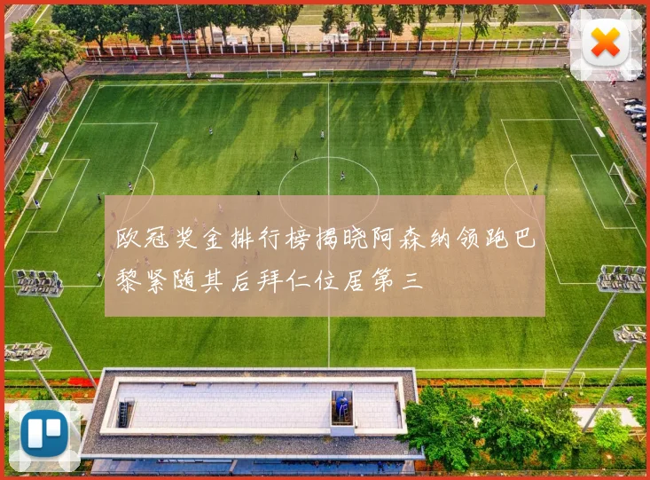 欧冠奖金排行榜揭晓阿森纳领跑巴黎紧随其后拜仁位居第三