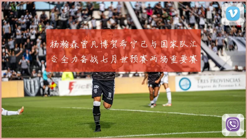 杨瀚森曾凡博贺希宁已与国家队汇合全力备战七月世预赛两场重要赛事