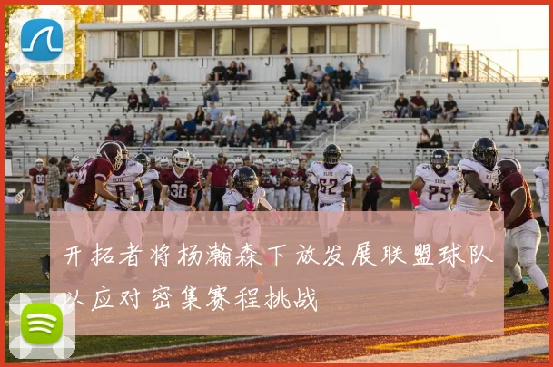 开拓者将杨瀚森下放发展联盟球队以应对密集赛程挑战