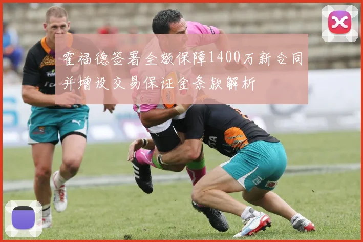 霍福德签署全额保障1400万新合同并增设交易保证金条款解析