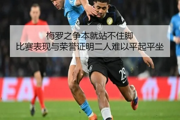 梅罗之争本就站不住脚 比赛表现与荣誉证明二人难以平起平坐 | Yabo